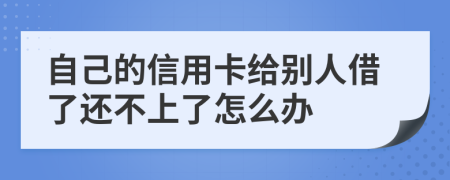 自己的信用卡给别人借了还不上了怎么办