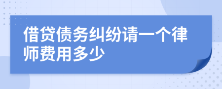 借贷债务纠纷请一个律师费用多少