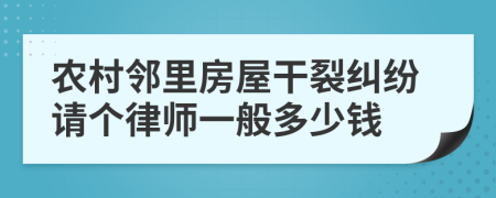 农村邻里房屋干裂纠纷请个律师一般多少钱