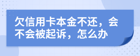 欠信用卡本金不还，会不会被起诉，怎么办