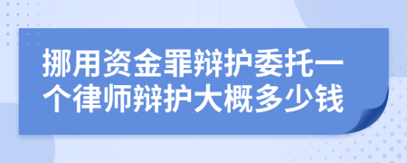 挪用资金罪辩护委托一个律师辩护大概多少钱