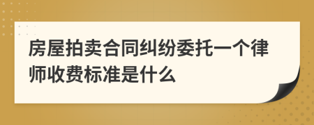 房屋拍卖合同纠纷委托一个律师收费标准是什么