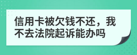 信用卡被欠钱不还，我不去法院起诉能办吗