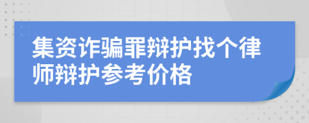 集资诈骗罪辩护找个律师辩护参考价格