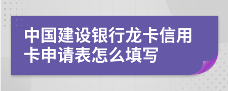 中国建设银行龙卡信用卡申请表怎么填写
