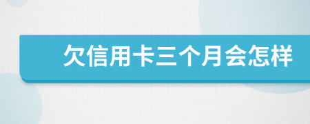 欠信用卡三个月会怎样