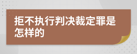 拒不执行判决裁定罪是怎样的