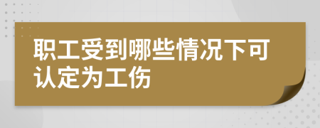 职工受到哪些情况下可认定为工伤