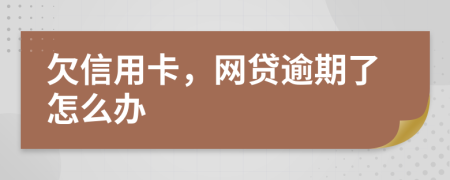 欠信用卡，网贷逾期了怎么办