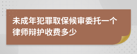 未成年犯罪取保候审委托一个律师辩护收费多少