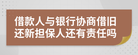 借款人与银行协商借旧还新担保人还有责任吗