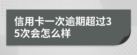 信用卡一次逾期超过35次会怎么样