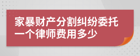 家暴财产分割纠纷委托一个律师费用多少