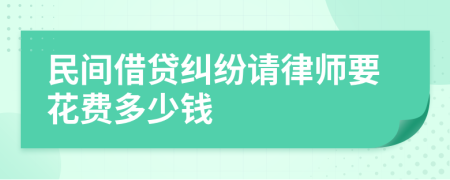 民间借贷纠纷请律师要花费多少钱