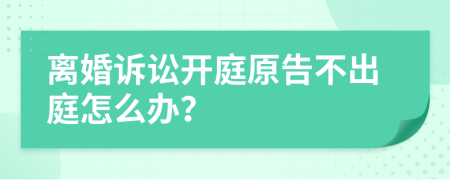 离婚诉讼开庭原告不出庭怎么办？