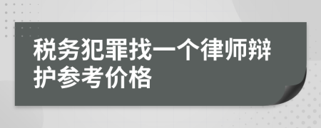 税务犯罪找一个律师辩护参考价格