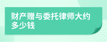 财产赠与委托律师大约多少钱