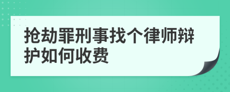 抢劫罪刑事找个律师辩护如何收费