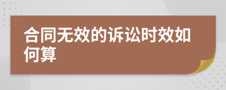 合同无效的诉讼时效如何算