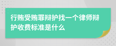 行贿受贿罪辩护找一个律师辩护收费标准是什么