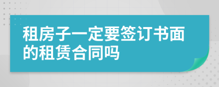 租房子一定要签订书面的租赁合同吗