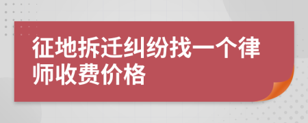 征地拆迁纠纷找一个律师收费价格