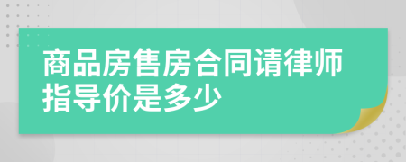 商品房售房合同请律师指导价是多少