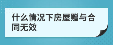 什么情况下房屋赠与合同无效