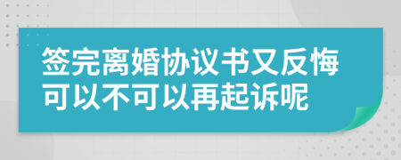 签完离婚协议书又反悔可以不可以再起诉呢