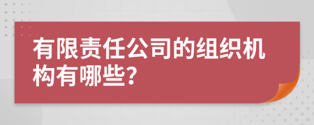 有限责任公司的组织机构有哪些？