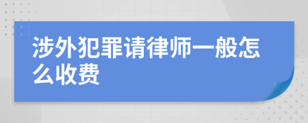 涉外犯罪请律师一般怎么收费