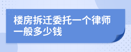 楼房拆迁委托一个律师一般多少钱