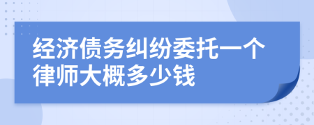 经济债务纠纷委托一个律师大概多少钱