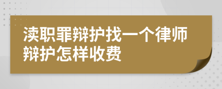 渎职罪辩护找一个律师辩护怎样收费
