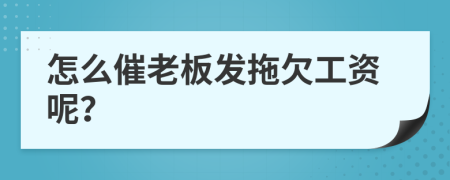 怎么催老板发拖欠工资呢？