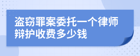 盗窃罪案委托一个律师辩护收费多少钱