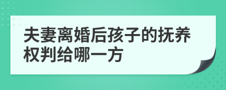夫妻离婚后孩子的抚养权判给哪一方