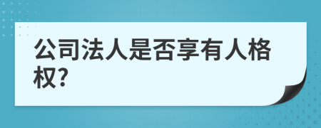 公司法人是否享有人格权?