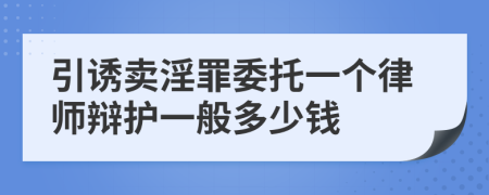 引诱卖淫罪委托一个律师辩护一般多少钱