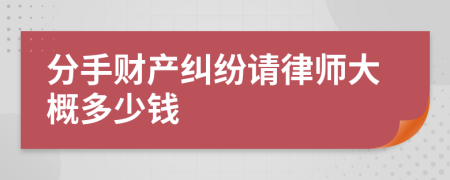 分手财产纠纷请律师大概多少钱