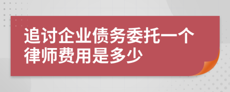 追讨企业债务委托一个律师费用是多少