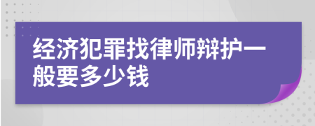 经济犯罪找律师辩护一般要多少钱
