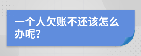 一个人欠账不还该怎么办呢？