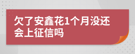 欠了安鑫花1个月没还会上征信吗