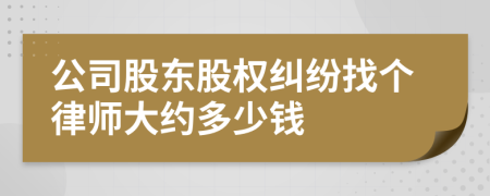 公司股东股权纠纷找个律师大约多少钱