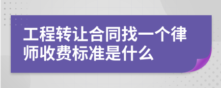 工程转让合同找一个律师收费标准是什么