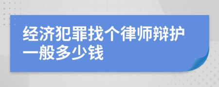 经济犯罪找个律师辩护一般多少钱