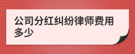 公司分红纠纷律师费用多少