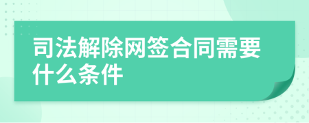 司法解除网签合同需要什么条件