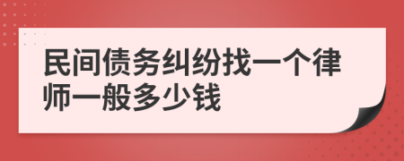 民间债务纠纷找一个律师一般多少钱